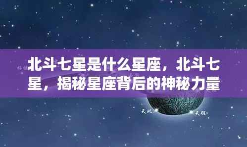 揭秘北斗七星,星座背后的神秘力量探索