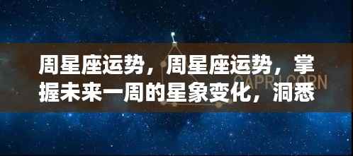 洞悉未来一周星座运势,掌握星象变化,预知星座走向