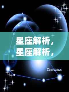 星座解析,洞悉星象之力,开启个人运势之门