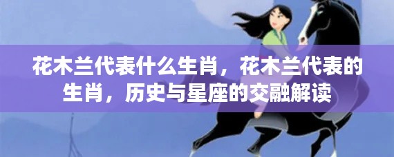 花木兰代表的生肖,历史与星座的神秘交融解读揭秘其生肖属性。