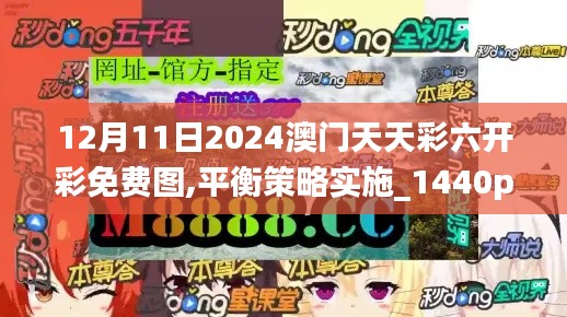 12月11日2024澳门天天彩六开彩免费图,平衡策略实施_1440p5.902