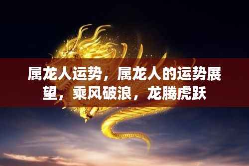 属龙人的运势展望,乘风破浪,龙腾虎跃的运势展望