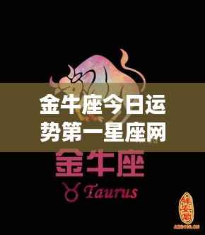 金牛座今日运势详解,第一星座网权威解读