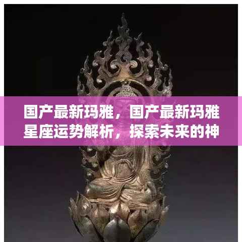 国产最新玛雅星座运势解析，揭开未来神秘面纱的探索