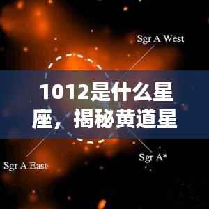 揭秘黄道星座之神秘面纱,你是哪颗星座?详解1012星座归属之谜。