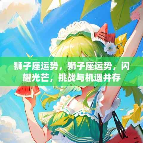 狮子座运势揭秘,闪耀与挑战并存,机遇之门开启