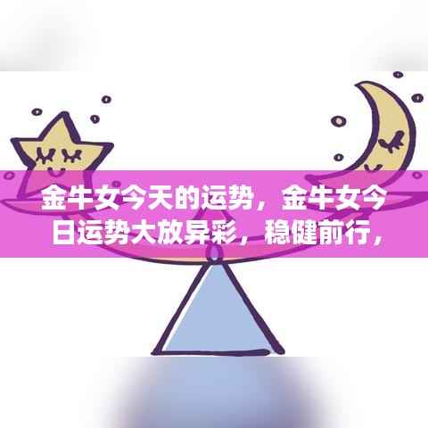 金牛女今日运势大放异彩,稳健前行,收获丰盈