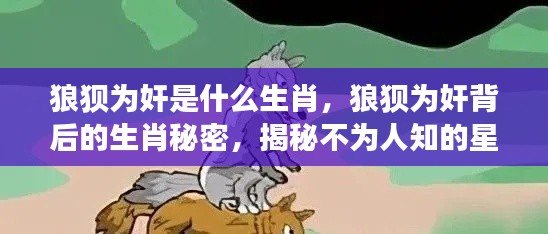 揭秘生肖秘密,狼狈为奸背后的星座与生肖之谜