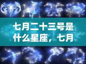 七月二十三号星座揭秘,守护星宿与运势深度解析