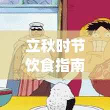 立秋时节饮食指南,百度推荐的最佳食物选择