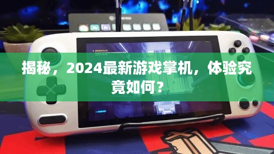 揭秘,2024最新游戏掌机,体验究竟如何?