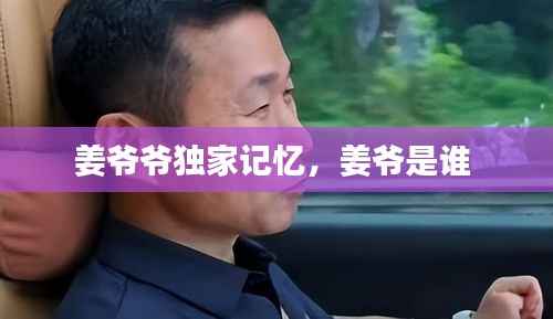 姜爷爷独家记忆,姜爷是谁