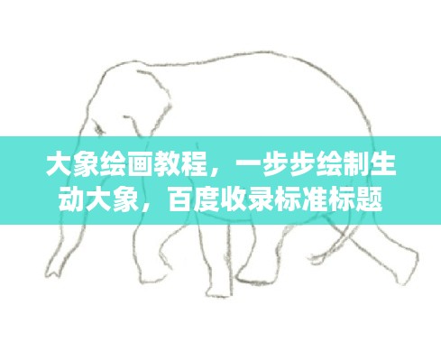 大象绘画教程,一步步绘制生动大象,百度收录标准标题