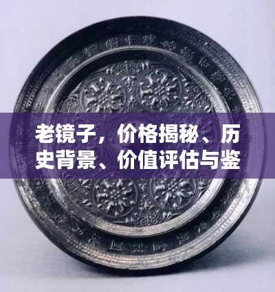 老镜子,价格揭秘、历史背景、价值评估与鉴定全攻略