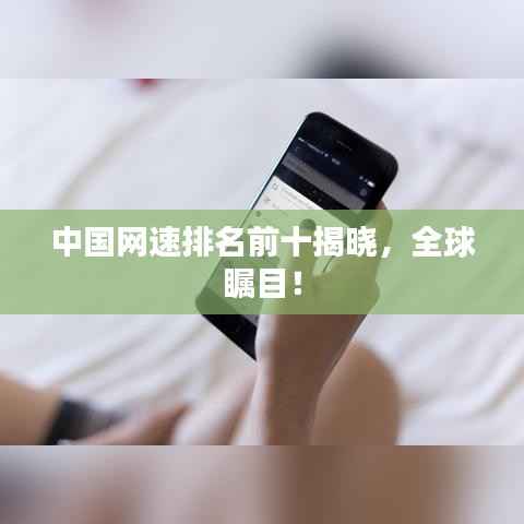 中国网速排名前十揭晓,全球瞩目!