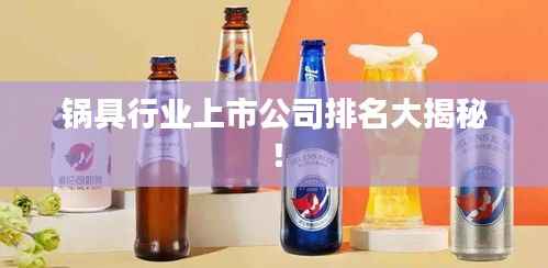 锅具行业上市公司排名大揭秘!