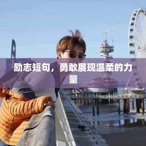 励志短句,勇敢展现温柔的力量