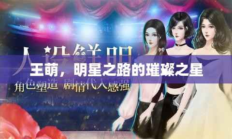 王萌,明星之路的璀璨之星