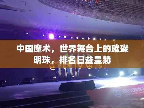 中国魔术,世界舞台上的璀璨明珠,排名日益显赫