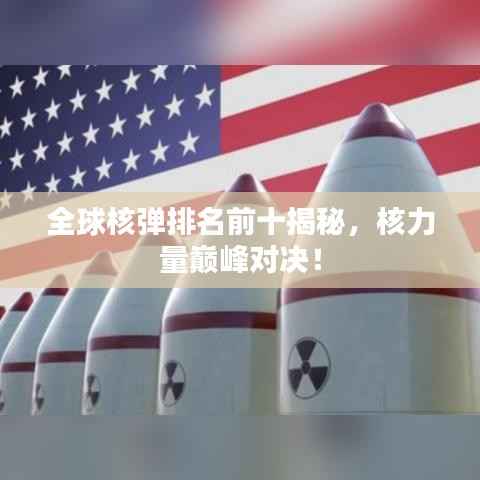 全球核弹排名前十揭秘,核力量巅峰对决!