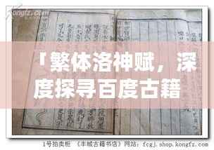 「繁体洛神赋,深度探寻百度古籍宝藏」