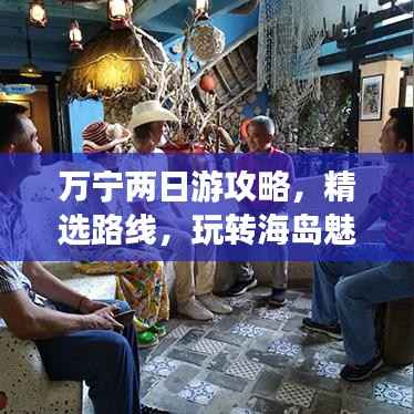 万宁两日游攻略,精选路线,玩转海岛魅力!