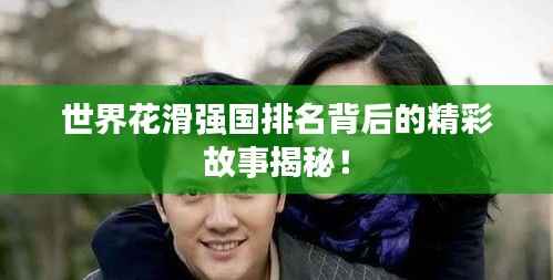 世界花滑强国排名背后的精彩故事揭秘!