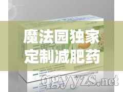 魔法园独家定制减肥药,魔法减脂胶囊