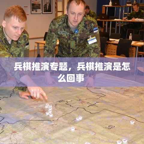 兵棋推演专题,兵棋推演是怎么回事