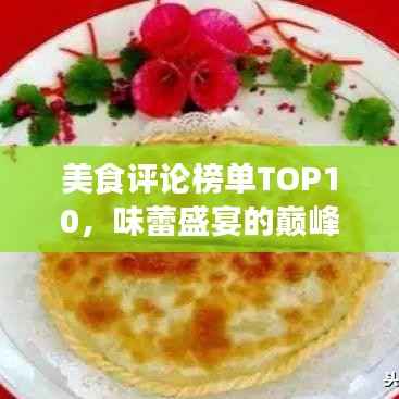 美食评论榜单TOP10,味蕾盛宴的巅峰之战