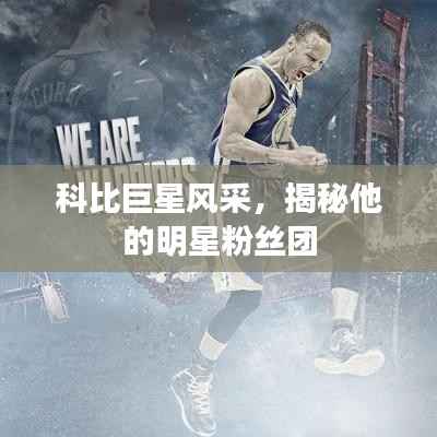 科比巨星风采,揭秘他的明星粉丝团