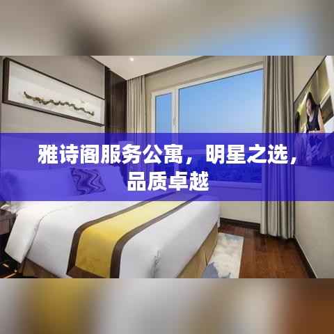 雅诗阁服务公寓,明星之选,品质卓越